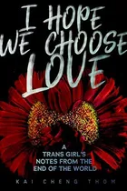 Comprar I Hope We Choose Love: A Trans Girls Notes From The End Of The World, De Thom, Kai Cheng. Editorial Arsenal Pulp Press, Tapa Blanda En Inglés