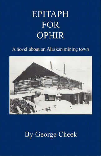 Epitaph For Ophir - A Novel About An Alaskan Mining Town, De Cheek, George. Editorial E Booktime Llc, Tapa Blanda En Inglés