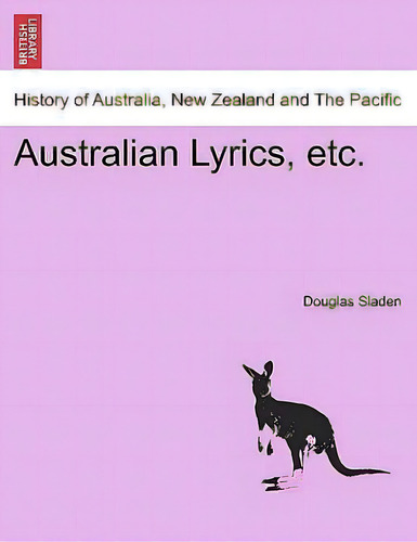 Australian Lyrics, Etc., De Douglas Sladen. History Of Australia, New Zealand And The Pacific, Vol. 1. Editorial British Library Historical Print Editions, Tapa Blanda En Inglés