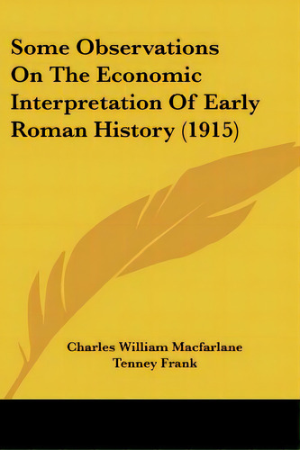 Some Observations On The Economic Interpretation Of Early Roman History (1915), De Macfarlane, Charles William. Editorial Kessinger Pub Llc, Tapa Blanda En Inglés