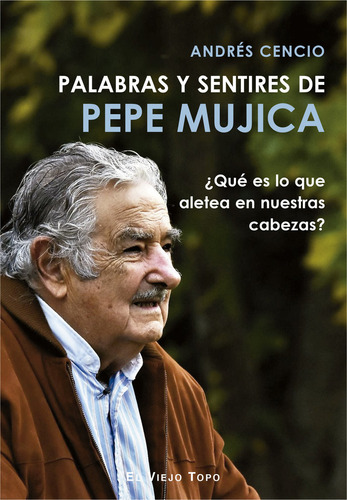 Palabras Y Sentires De Pepe Mujica - Cencio, Andres