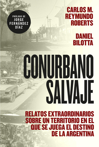 Libro Conurbano Salvaje - Carlos M. Reymundo Roberts & Daniel Bilo - Sudamericana