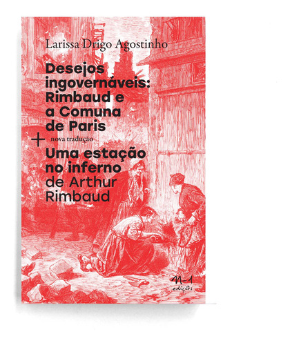 Desejos ingovernáveis: Rimbaud e a Comuna de Paris + Uma estáção no Inferno, de Agostinho, Larissa Drigo. Editorial N-1 Edições, capa mole em português, 2021