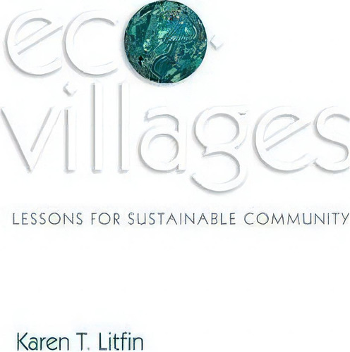 Ecovillages : Lessons For Sustainable Community, De Karen T. Litfin. Editorial Polity Press, Tapa Blanda En Inglés