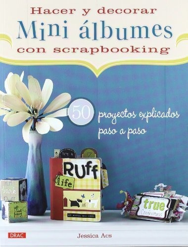 Hacer Y Decorar Mini Álbumes De Scrapbooking: 50 Proyectos E