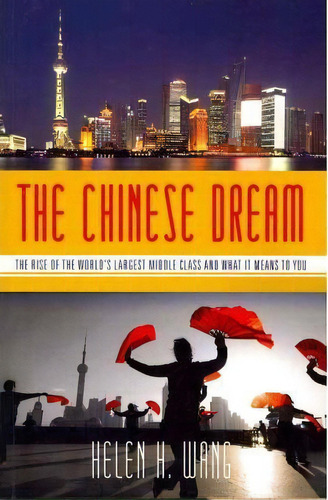 The Chinese Dream : The Rise Of The World's Largest Middle Class And What It Means To You, De Helen Wang. Editorial Createspace Independent Publishing Platform, Tapa Blanda En Inglés, 2010