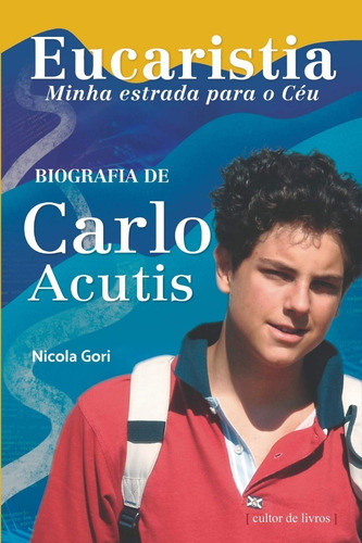 Eucaristia Minha Estrada Para O Céu - Biografia De Carlo Acutis, De Nicola Gori., Vol. 1. Editora Cultor De Livros, Capa Mole Em Português, 2020