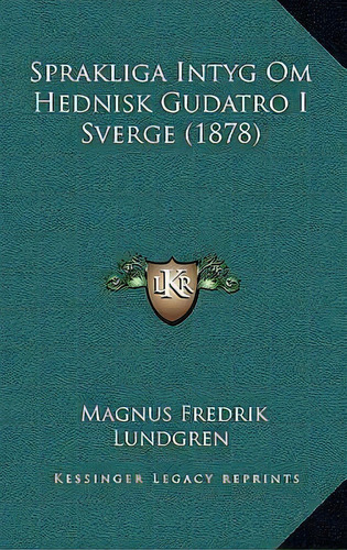 Sprakliga Intyg Om Hednisk Gudatro I Sverge (1878), De Magnus Fredrik Lundgren. Editorial Kessinger Publishing, Tapa Blanda En Español