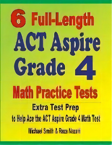 6 Full-length Act Aspire Grade 4 Math Practice Tests : Extra Test Prep To Help Ace The Act Aspire..., De Michael Smith. Editorial Math Notion, Tapa Blanda En Inglés