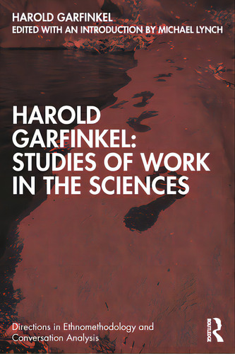 Harold Garfinkel: Studies Of Work In The Sciences, De Garfinkel, Harold. Editorial Routledge, Tapa Blanda En Inglés