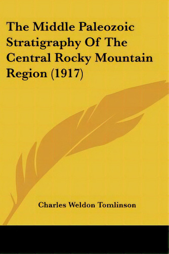 The Middle Paleozoic Stratigraphy Of The Central Rocky Mountain Region (1917), De Tomlinson, Charles Weldon. Editorial Kessinger Pub Llc, Tapa Blanda En Inglés