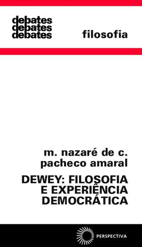 Dewey: filosofia e experiência democrática, de Amaral, Maria Nazaré de Camargo Pacheco. Série Debates Editora Perspectiva Ltda., capa mole em português, 2007