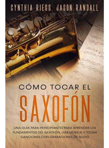 Cómo Tocar El Saxofón: Una Guía Para Principiantes Para Apre