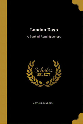 London Days: A Book Of Reminiscences, De Warren, Arthur. Editorial Wentworth Pr, Tapa Blanda En Inglés