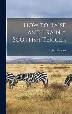 Libro How To Raise And Train A Scottish Terrier - Gannon,...