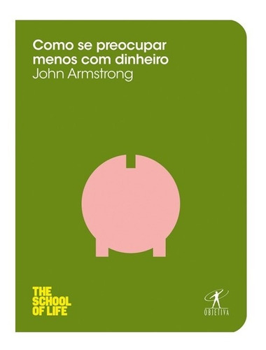 Como se preocupar menos com dinheiro, de Armstrong, John. Editora Objetiva (cia Das Letras), capa mole, edição 1 em português