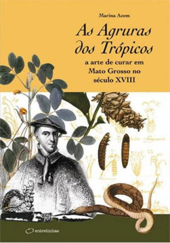 Agruras Dos Topicos, As: A Arte De Curar Em Mato Grosso No Seculo Xviii, De Azem, Marina. Editora Entrelinhas, Capa Mole Em Português