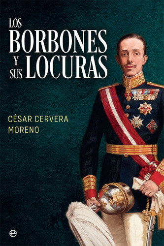 Los Borbones Y Sus Locuras, De Cervera Moreno, César. Editorial La Esfera De Los Libros, S.l., Tapa Blanda En Español