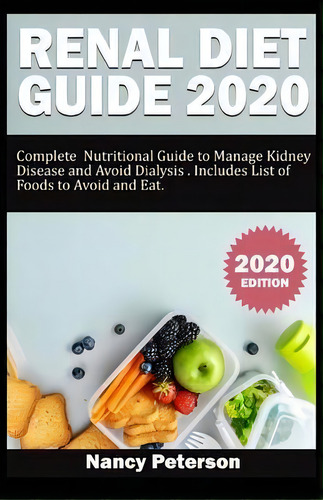 Renal Diet Guide 2020 : Complete Nutritional Guide To Manage Kidney Disease And Avoid Dialysis. I..., De Nancy Peterson. En Inglés
