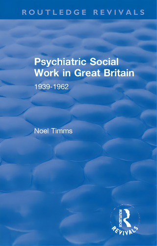 Psychiatric Social Work In Great Britain: 1939-1962, De Timms, Noel. Routledge Revivals, Vol. 1. Editorial Routledge, Tapa Blanda En Inglés