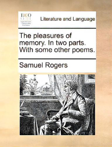 The Pleasures Of Memory. In Two Parts. With Some Other Poems.: In Two Parts. With Some Other Poems., De Rogers, Samuel., Vol. 1. Editorial Gale Ecco Print Ed, Tapa Blanda En Inglés