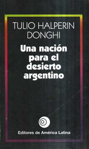 Una Nación Para El Desierto Argentino / Halperin Donghi