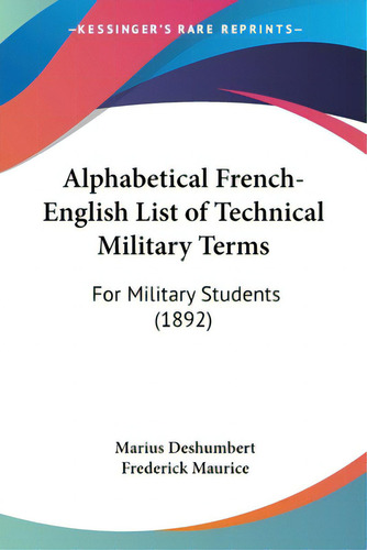 Alphabetical French-english List Of Technical Military Terms: For Military Students (1892), De Deshumbert, Marius. Editorial Kessinger Pub Llc, Tapa Blanda En Inglés