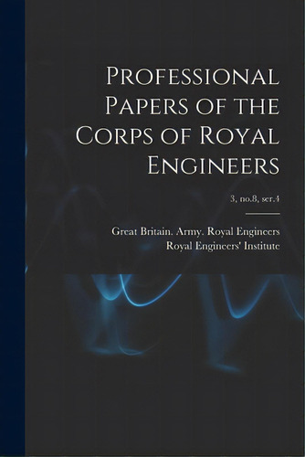 Professional Papers Of The Corps Of Royal Engineers; 3, No.8, Ser.4, De Great Britain Army Royal Engineers. Editorial Legare Street Pr, Tapa Blanda En Inglés