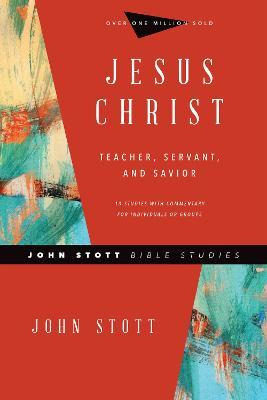 Jesus Christ : Teacher, Servant, And Savior - John Stott