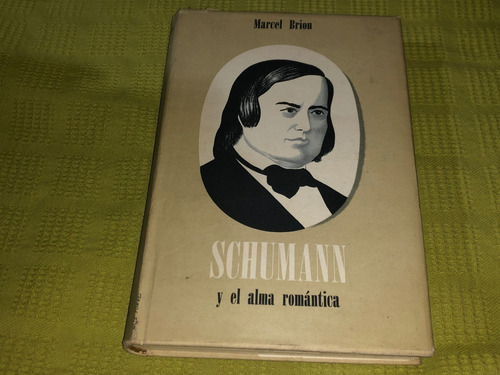 Schuman Y El Alma Romántica - Marcel Brion - Hachette