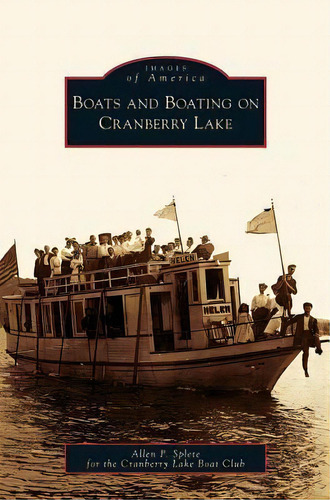 Boats And Boating On Cranberry Lake, De Allen P Splete. Editorial Arcadia Publishing Library Editions, Tapa Dura En Inglés