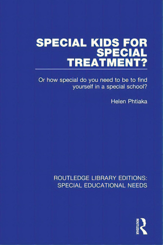 Special Kids For Special Treatment?: Or How Special Do You Need To Be To Find Yourself In A Speci..., De Phtiaka, Helen. Editorial Routledge, Tapa Blanda En Inglés