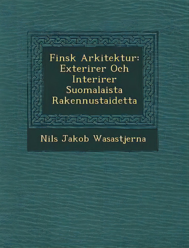 Finsk Arkitektur: Exteri Rer Och Interi Rer Suomalaista Rakennustaidetta, De Wasastjerna, Nils Jakob. Editorial Saraswati Pr, Tapa Blanda En Inglés