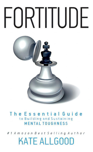 Fortitude: The Essential Guide To Building And Sustaining Mental Toughness, De Allgood, Kate., Vol. 1. Editorial Lightning Source Inc, Tapa Blanda En Inglés