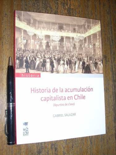 Historia De La Acumulación Capitalista En Chile G Salazar