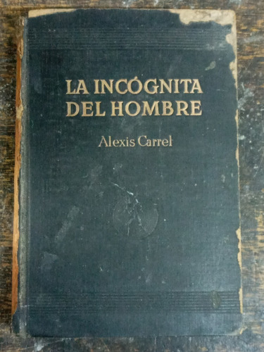La Incognita Del Hombre * Alexis Carrel * Gil 1º Ed. 1936 *