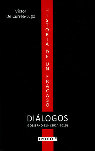 Historia De Un Fracaso. Diálogos Gobierno-eln (2014-2019)