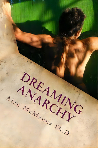 Dreaming Anarchy: A Shut-eye View Of A Utopia, De Mcmanus Ph. D., Alan. Editorial Createspace, Tapa Blanda En Inglés