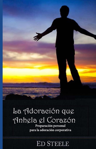 Libro: La Adoracion Que Anhela El Corazon: Preparacion Perso