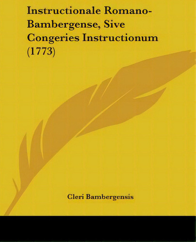 Instructionale Romano-bambergense, Sive Congeries Instructionum (1773), De Bambergensis, Cleri., Vol. 1. Editorial Kessinger Pub Llc, Tapa Blanda En Inglés