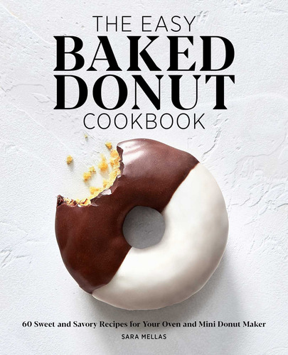 The Easy Baked Donut Cookbook: 60 Sweet And Savory Recipes F