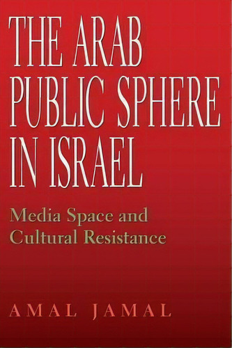 The Arab Public Sphere In Israel, De Amal Jamal. Editorial Indiana University Press, Tapa Blanda En Inglés