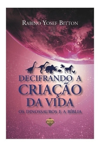 Decifrando A Criação Da Vida - Os Dinossauros E A Bíblia