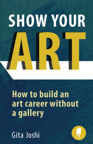 Libro: Show Your Art: How To Build An Art Career Without A G
