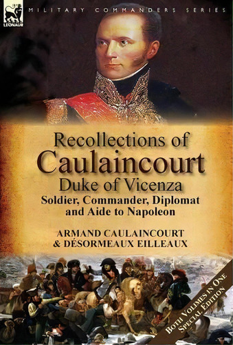 Recollections Of Caulaincourt, Duke Of Vicenza : Soldier, Commander, Diplomat And Aide To Napoleo..., De Armand-augustin-louis Caulaincourt. Editorial Leonaur Ltd, Tapa Dura En Inglés, 2016