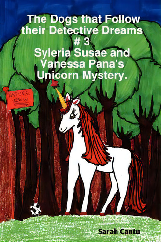 The Dogs That Follow Their Detective Dreams # 3: Syleria Susae And Vanessa Pana's Unicorn Mystery, De Cantu, Sarah. Editorial Ricardo Cantu, Tapa Blanda En Inglés