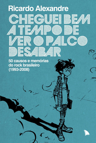 Cheguei bem a tempo de ver o palco desabar: 50 causos e memórias do rock brasileiro (1993-2008), de Alexandre, Ricardo. Editorial Arquipélago Editorial Ltda., capa mole em português, 2013