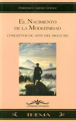 El Nacimiento De La Modernidad: Conceptos De Arte Del Siglo Xix, De Garcia Gómez, Francisco., Vol. 1. Editorial Servicio De Publicaciones Y Divulgación Científica, Tapa Blanda En Español