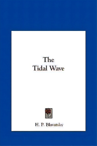 The Tidal Wave, De H P Blavatsky. Editorial Kessinger Publishing, Tapa Dura En Inglés