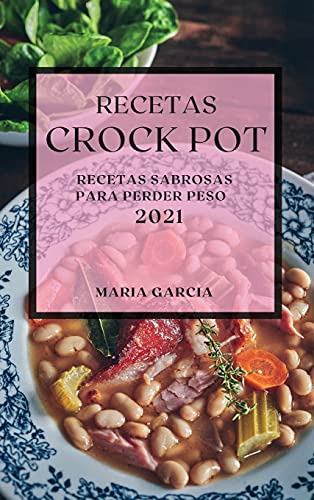 Recetas Crock Pot 2021: Recetas Sabrosas Para Perder Peso